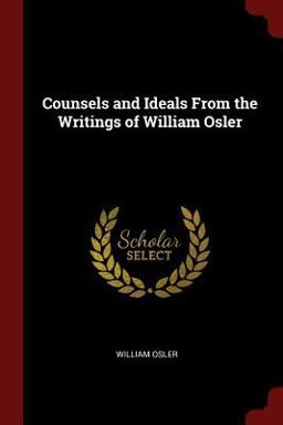 Counsels and Ideals from the Writings of William Osler