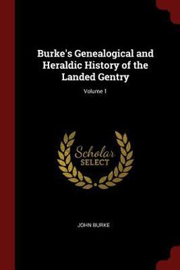 Burke's Genealogical and Heraldic History of the Landed Gentry; Volume 1