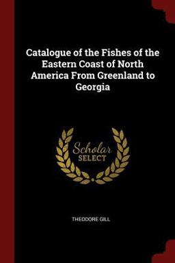 Catalogue of the Fishes of the Eastern Coast of North America from Greenland to Georgia