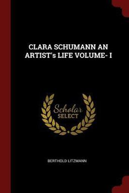 Clara Schumann an Artist's Life Volume- I