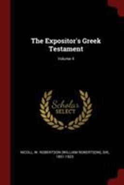 The Expositor's Greek Testament; Volume 4 The Expositor's Greek Testament; Volume 4