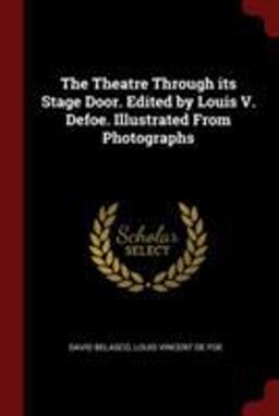 The Theatre Through Its Stage Door. Edited by Louis V. Defoe. Illustrated from Photographs The Theatre Through Its Stage Door. Edited by Louis V. Defoe. Illustrated from Photographs
