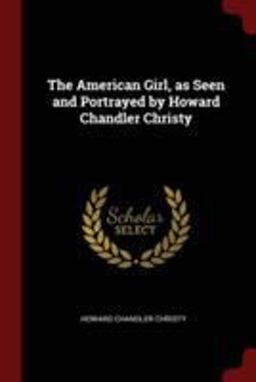 The American Girl, As Seen and Portrayed by Howard Chandler Christy