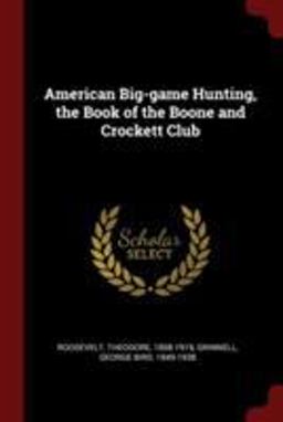 American Big-Game Hunting, the Book of the Boone and Crockett Club