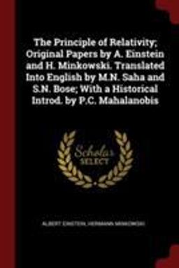 The Principle of Relativity; Original Papers by A. Einstein and H. Minkowski. Translated into English by M. N. Saha and S. N. Bose; with a Historical Introd. by P. C. Mahalanobis