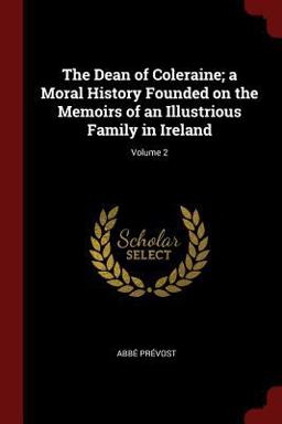 The Dean of Coleraine; a Moral History Founded on the Memoirs of an Illustrious Family in Ireland; Volume 2