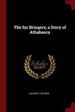 The Fur Bringers; a Story of Athabasca