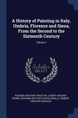 A History of Painting in Italy, Umbria, Florence and Siena, from the Second to the Sixteenth Century; Volume 2