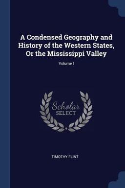 A Condensed Geography and History of the Western States, or the Mississippi Valley; Volume I