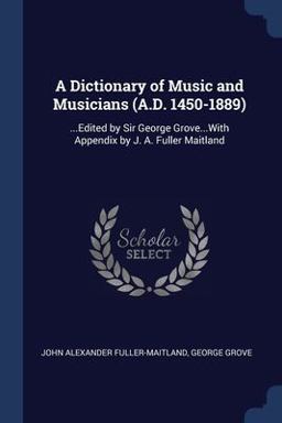 A Dictionary of Music and Musicians (A. D. 1450-1889)