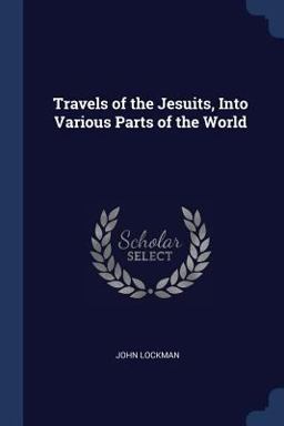 Travels of the Jesuits, into Various Parts of the World Travels of the Jesuits, into Various Parts of the World