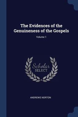 The Evidences of the Genuineness of the Gospels; Volume 1 The Evidences of the Genuineness of the Gospels; Volume 1
