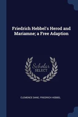 Friedrich Hebbel's Herod and Mariamne; a Free Adaption
