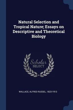 Natural Selection and Tropical Nature; Essays on Descriptive and Theoretical Biology Natural Selection and Tropical Nature; Essays on Descriptive and Theoretical Biology