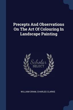 Precepts and Observations on the Art of Colouring in Landscape Painting