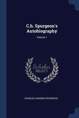 C. H. Spurgeon's Autobiography; Volume 1