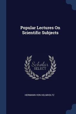 Popular Lectures on Scientific Subjects