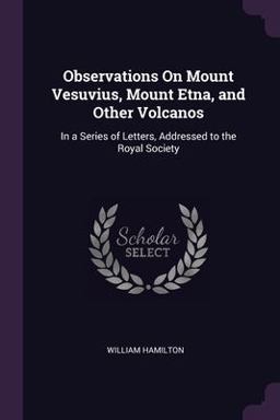 Observations on Mount Vesuvius, Mount Etna, and Other Volcanos