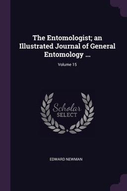 The Entomologist; an Illustrated Journal of General Entomology ... ; Volume 15 The Entomologist; an Illustrated Journal of General Entomology ... ; Volume 15