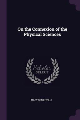 On the Connexion of the Physical Sciences On the Connexion of the Physical Sciences