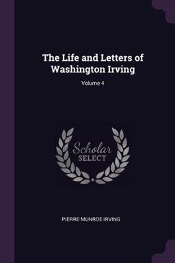 The Life and Letters of Washington Irving; Volume 4