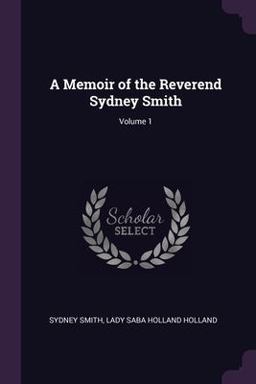 A Memoir of the Reverend Sydney Smith; Volume 1 A Memoir of the Reverend Sydney Smith; Volume 1