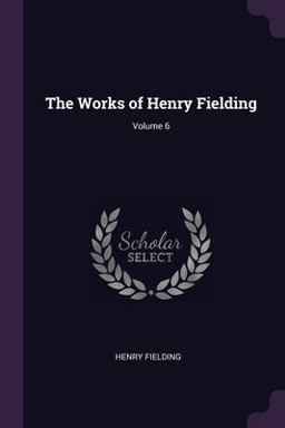 The Works of Henry Fielding; Volume 6