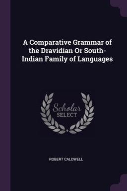 A Comparative Grammar of the Dravidian or South-Indian Family of Languages