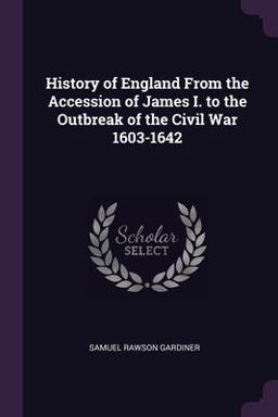 History of England from the Accession of James I. to the Outbreak of the Civil War 1603-1642