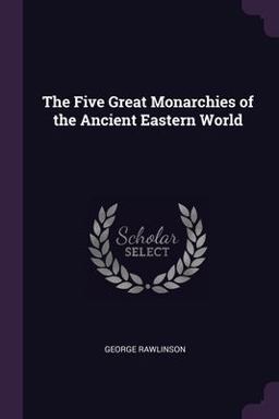 The Five Great Monarchies of the Ancient Eastern World