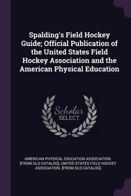 Spalding's Field Hockey Guide; Official Publication of the United States Field Hockey Association and the American Physical Education