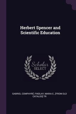 Herbert Spencer and Scientific Education Herbert Spencer and Scientific Education