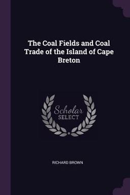 The Coal Fields and Coal Trade of the Island of Cape Breton