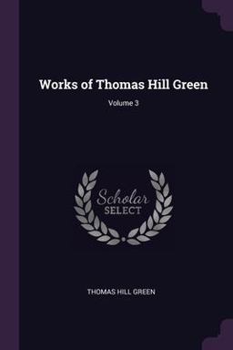 Works of Thomas Hill Green; Volume 3
