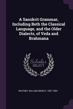 A Sanskrit Grammar, Including Both the Classical Language, and the Older Dialects, of Veda and Brahmana
