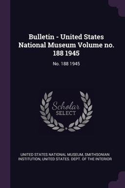 Bulletin - United States National Museum Volume No. 188 1945