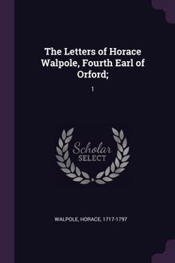 The Letters of Horace Walpole, Fourth Earl of Orford;