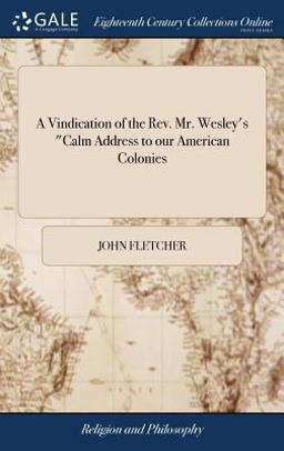 A Vindication of the Rev. Mr. Wesley's Calm Address to Our American Colonies