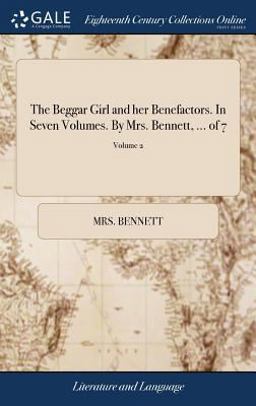 The Beggar Girl and Her Benefactors. in Seven Volumes. by Mrs. Bennett, ... of 7; Volume 2
