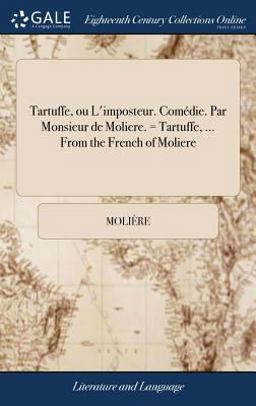 Tartuffe, Ou l'Imposteur. Comédie. Par Monsieur de Moliere. = Tartuffe, ... from the French of Moliere