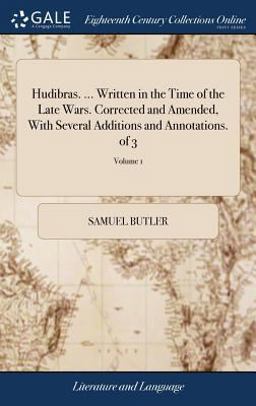 Hudibras... . Written in the Time of the Late Wars. Corrected and Amended, with Several Additions and Annotations. of 3; Volume 1