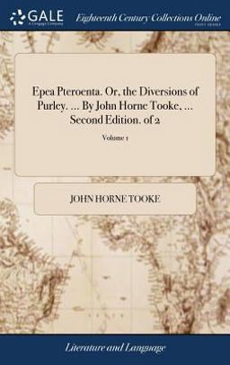 Epea Pteroenta. or, the Diversions of Purley... . by John Horne Tooke, ... Second Edition. of 2; Volume 1
