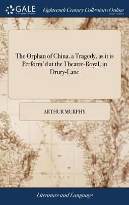 The Orphan of China, a Tragedy, As It Is Perform'd at the Theatre-Royal, in Drury-Lane