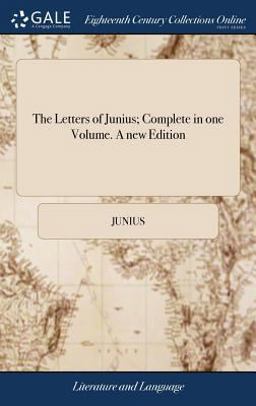 The Letters of Junius; Complete in One Volume. a New Edition