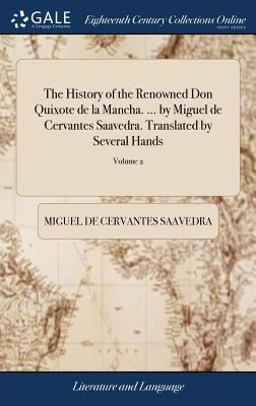 The History of the Renowned Don Quixote de la Mancha... . by Miguel de Cervantes Saavedra. Translated by Several Hands