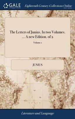 The Letters of Junius. in Two Volumes... . a New Edition. of 2; Volume 1