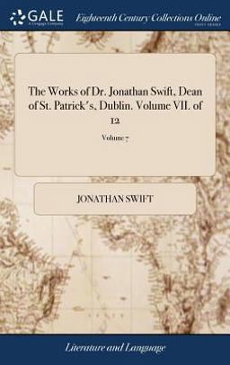 The Works of Dr. Jonathan Swift, Dean of St. Patrick's, Dublin. Volume VII. of 12; Volume 7
