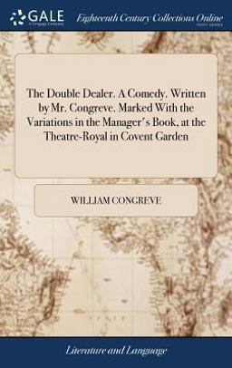 The Double Dealer. a Comedy. Written by Mr. Congreve. Marked with the Variations in the Manager's Book, at the Theatre-Royal in Covent Garden