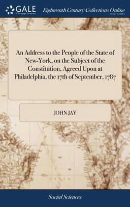 An Address to the People of the State of New-York, on the Subject of the Constitution, Agreed upon at Philadelphia, the 17th of September 1787