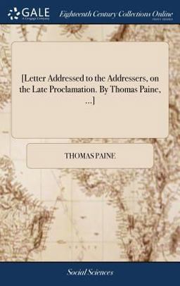 [letter Addressed to the Addressers, on the Late Proclamation. by Thomas Paine, ... ]